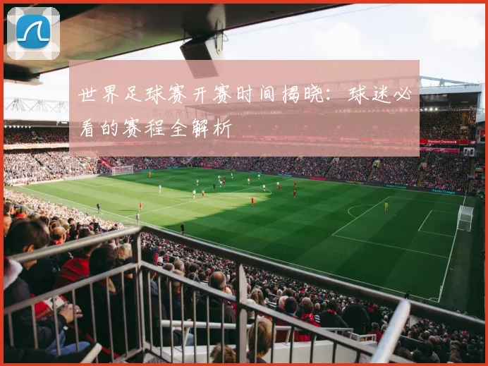 世界足球赛开赛时间揭晓：球迷必看的赛程全解析